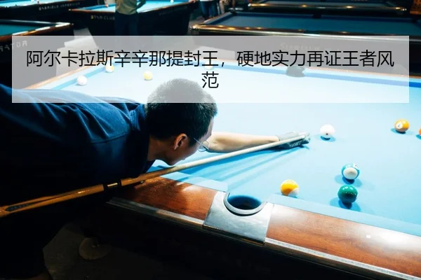阿尔卡拉斯辛辛那提封王，硬地实力再证王者风范