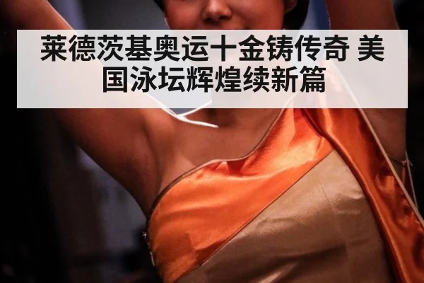 莱德茨基奥运十金铸传奇 美国泳坛辉煌续新篇
